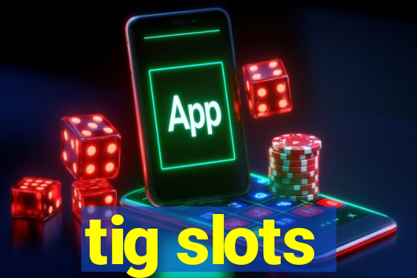 tig slots